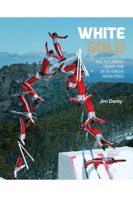 WHITE GOLD: How the sunburnt country took on the world in winter sports by Jim Darby